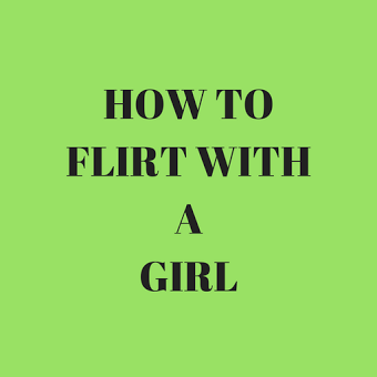 HOW TO FLIRT WITH A GIRL